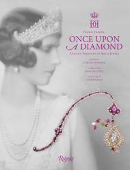 Once Upon a Diamond: A Family Tradition of Royal Jewels, автор: Author Prince Dimitri and Lavinia Branca Snyder, Foreword by Carolina Herrera, Introduction by Francois Curiel, Photographs by Mark Roskams