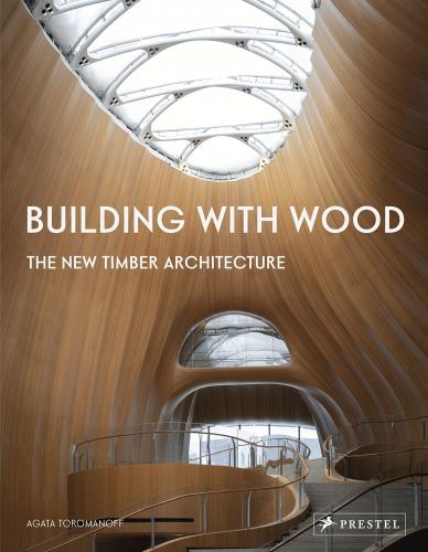 книга Building with Wood: The New Timber Architecture, автор: Agata Toromanoff