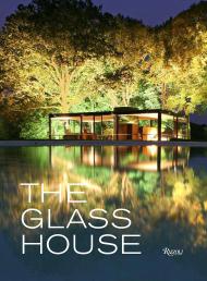 The Glass House Foreword by Paul Goldberger, Text by Philip Johnson