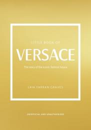 Little Book of Versace: The Story of the Iconic Fashion House Laia Farran Graves