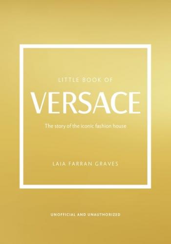 книга Little Book of Versace: The Story of the Iconic Fashion House, автор: Laia Farran Graves