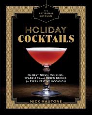 The Artisanal Kitchen: Holiday Cocktails: The Best Nogs, Punches, Sparklers, and Mixed Drinks for Every Festive Occasion, автор: Nick Mautone