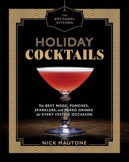 книга Artisanal Kitchen: Holiday Cocktails: The Best Nogs, Punches, Sparklers, і Mixed Drinks for Every Festive Occasion, автор: Nick Mautone