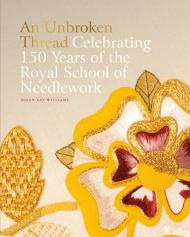 An Unbroken Thread: Celebrating 150 Years of the Royal School of Needlework, автор: Susan Kay-Williams