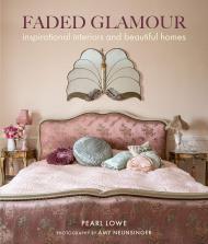 Faded Glamour: Inspirational Interiors and Beautiful Homes Pearl Lowe