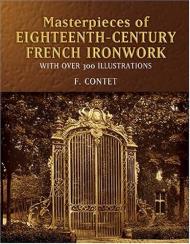 Masterpieces of Eighteenth-Century French Ironwork: З 300 Illustrations 