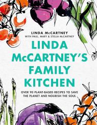 Linda McCartney's Family Kitchen: Over 90 Plant-Based Recipes to Save the Planet and Nourish the Soul Linda McCartney, Paul McCartney, Stella McCartney, Mary McCartney