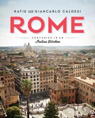 Rome: Centuries in an Italian Kitchen Katie and Giancarlo Caldesi