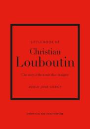 Little Book of Christian Louboutin: The Story of the Iconic Shoe Designer Darla-Jane Gilroy