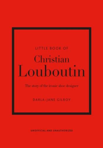 книга Little Book of Christian Louboutin: The Story of the Iconic Shoe Designer, автор: Darla-Jane Gilroy