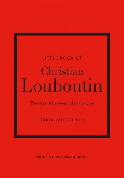 книга Little Book of Christian Louboutin: The Story of the Iconic Shoe Designer, автор: Darla-Jane Gilroy