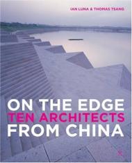 On the Edge Ten Architects from China Ian Luna, Thomas Tsang