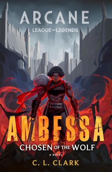 книга Ambessa: Chosen of the Wolf: A League of Legends: Arcane Novel, автор: C. L. Clark