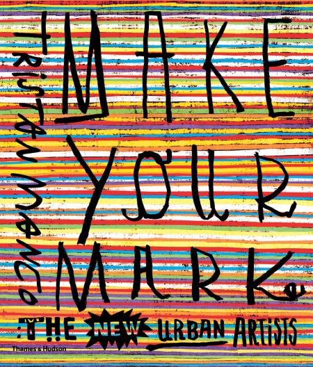 книга Make Your Mark: The New Urban Artists, автор: Tristan Manco