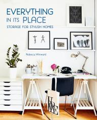 Everything in its Place: Storage for Stylish Homes Rebecca Winward