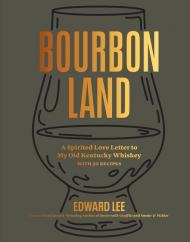 Bourbon Land: A Spirited Love Letter to My Old Kentucky Whiskey, with 50 recipes Edward Lee