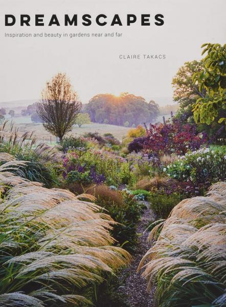 книга Dreamscapes: Inspiration and Beauty in Gardens Near and Far, автор: Claire Takacs