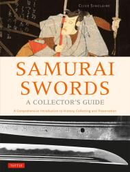 Samurai Swords - A Collector's Guide: A Comprehensive Introduction to History, Collecting and Preservation Clive Sinclaire