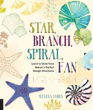 Star, Branch, Spiral, Fan: Learn to Draw from Nature's Perfect Design Structures Yellena James