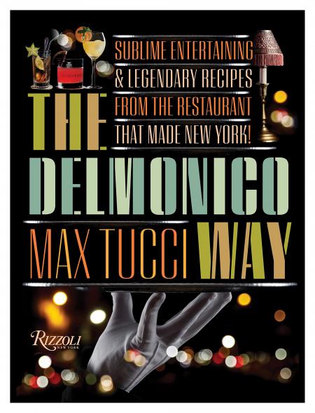 книга The Delmonico Way: Sublime Entertaining and Legendary Recipes from the Restaurant That Made New York, автор: Max Tucci