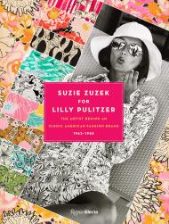 Suzie Zuzek for Lilly Pulitzer: The Artist Behind an Iconic American Fashion Brand, 1962-1985 Text by Susan Brown and Caroline Rennolds Milbank