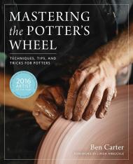 Mastering the Potter's Wheel: Techniques, Tips, and Tricks for Potters Ben Carter