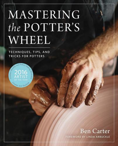 книга Mastering the Potter's Wheel: Techniques, Tips, and Tricks for Potters, автор: Ben Carter