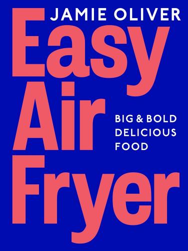 книга Easy Air Fryer: Big & Bold Delicious Food, автор: Jamie Oliver