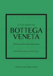 Little Book of Bottega Veneta: The Story of the Iconic Fashion House Frances Solá-Santiago