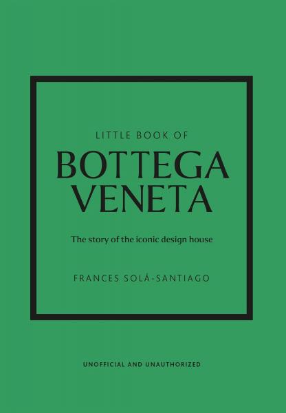 книга Little Book of Bottega Veneta: The Story of the Iconic Fashion House, автор: Frances Solá-Santiago