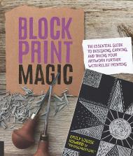 Block Print Magic: The Essential Guide to Designing, Carving, and Taking Your Artwork Further with Relief Printing Emily Louise Howard