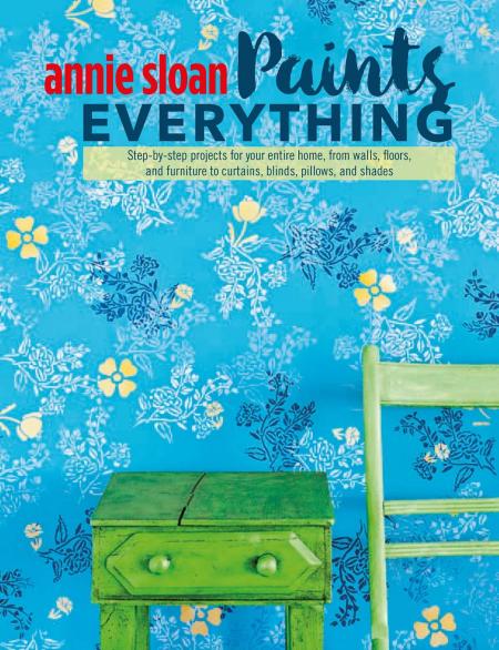книга Annie Sloan Paints Everything: Step-by-step projects for your entire home, from walls, floors, and furniture, to curtains, blinds, pillows, and shades, автор: Annie Sloan