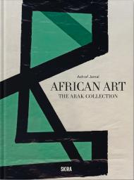 African Art: The ARAK Collection Julie van der Vlugt, Ashraf Jamal, Nneoma Angela Okorie