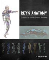 Rey's Anatomy: Figurative Art Lessons from the Classroom Bustos Rey