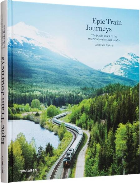 книга Epic Train Journeys: The Inside Track до World's Greatest Rail Routes, автор: gestalten & Monisha Rajesh