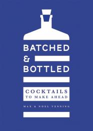 Batched & Bottled: Cocktails to Make Ahead Max and Noel Venning 