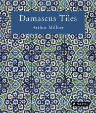 Damascus Tiles: Mamluk and Ottoman Architectural Ceramics from Syria Arthur Millner
