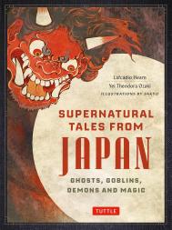 Supernatural Tales from Japan: Ghosts, Goblins, Demons and Magic Lafcadio Hearn, Yei Theodora Ozaki, Sakyu