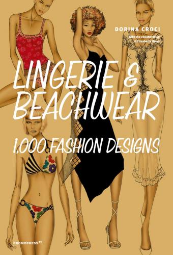 книга Lingerie & Beachwear: 1,000 Fashion Designs, автор: Dorina Croci, Elisabetta Kuky Drudi