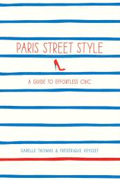 Paris Street Style: A Guide to Effortless Chic Isabelle Thomas, Frederique Veysset