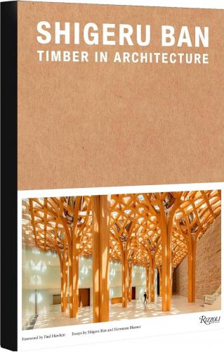 книга Shigeru Ban: Timber in Architecture, автор: Edited by Laura Britton and Vittorio Lovato, Contributions by Shigeru Ban and Hermann Blumen, Foreword by Paul Hawken