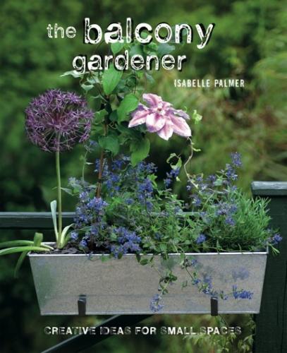 книга The Balcony Gardener: Creative Ideas for Small Spaces, автор: Isabelle Palmer