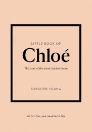 Little Book of Chloé: The Story of the Iconic Brand Caroline Young