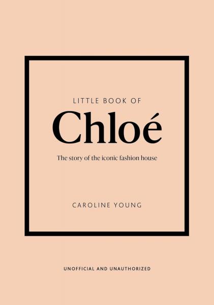 книга Little Book of Chloé: The Story of the Iconic Brand, автор: Caroline Young