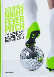 Saturday Night Fever Pitch: The Magic and Madness of Football Style, автор: Simon Doonan