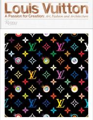 Louis Vuitton: A Passion for Creation: New Art, Fashion and Architecture Valerie Steele