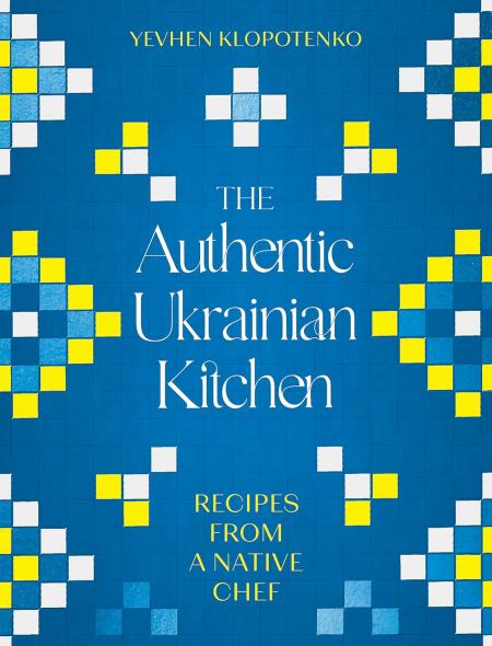 книга The Authentic Ukrainian Kitchen: Recipes from a Native Chef, автор: Yevhen Klopotenko