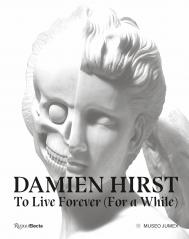 Damien Hirst, To Live Forever (For a While) Text by Ann Gallagher, Alma Montero, Christaine Druml, Kit Hammonds