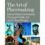 The Art of Placemaking: Interpreting Community Through Public Art and Urban Design, автор: Ronald Lee Fleming
