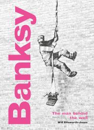 Banksy: The Man Behind the Wall, Revised and Illustrated Edition, автор: Will Ellsworth-Jones